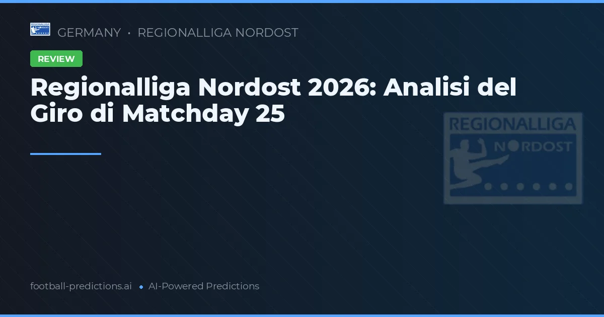 Regionalliga Nordost 2026: Analisi del Giro di Matchday 25