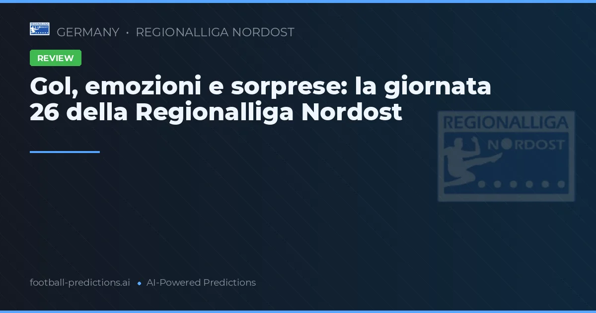 Gol, emozioni e sorprese: la giornata 26 della Regionalliga Nordost