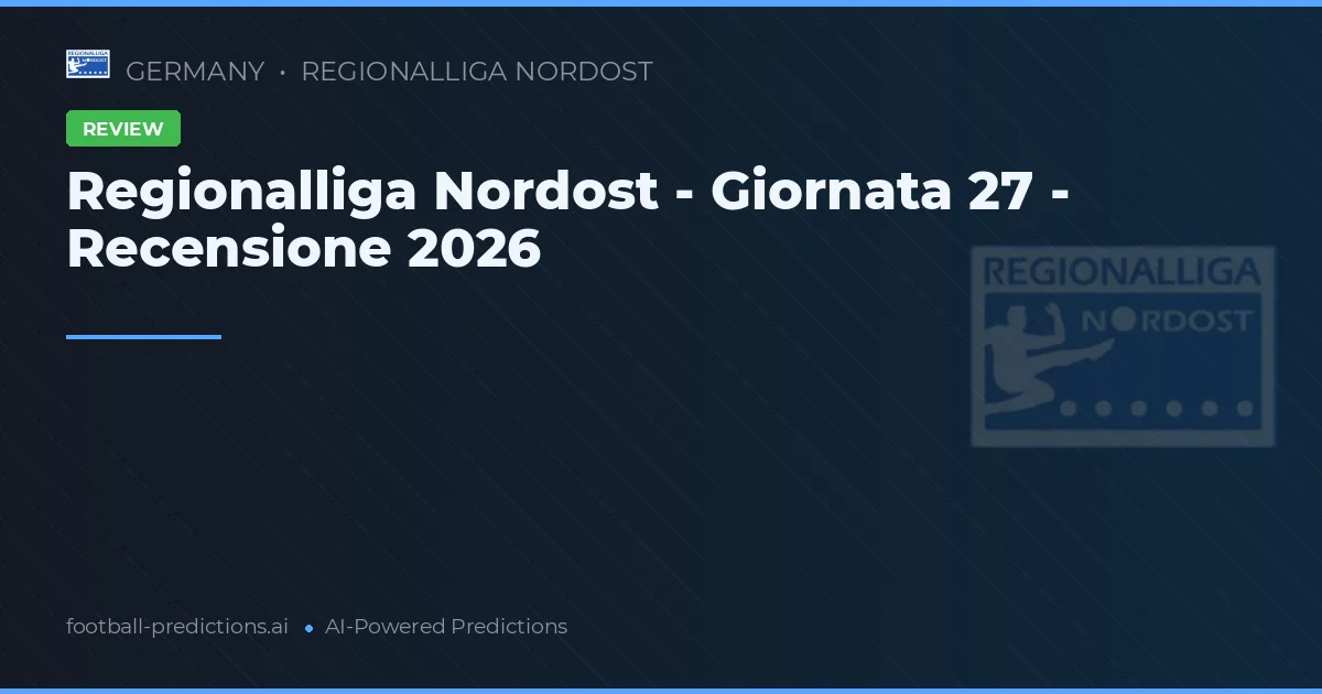 Regionalliga Nordost - Giornata 27 - Recensione 2026