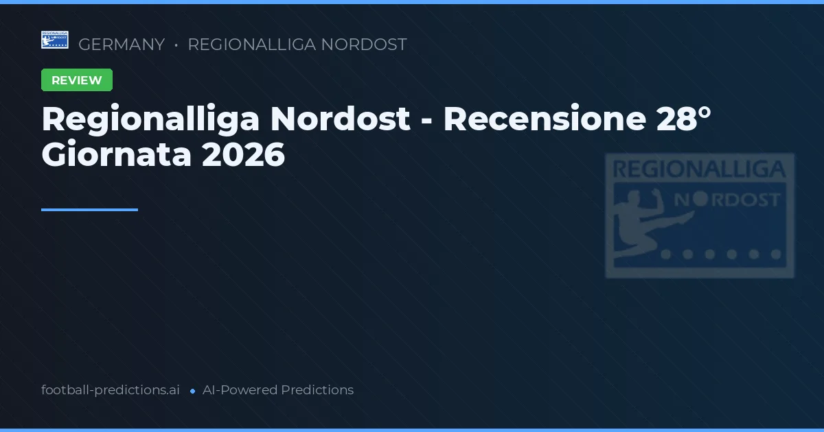 Regionalliga Nordost - Recensione 28° Giornata 2026