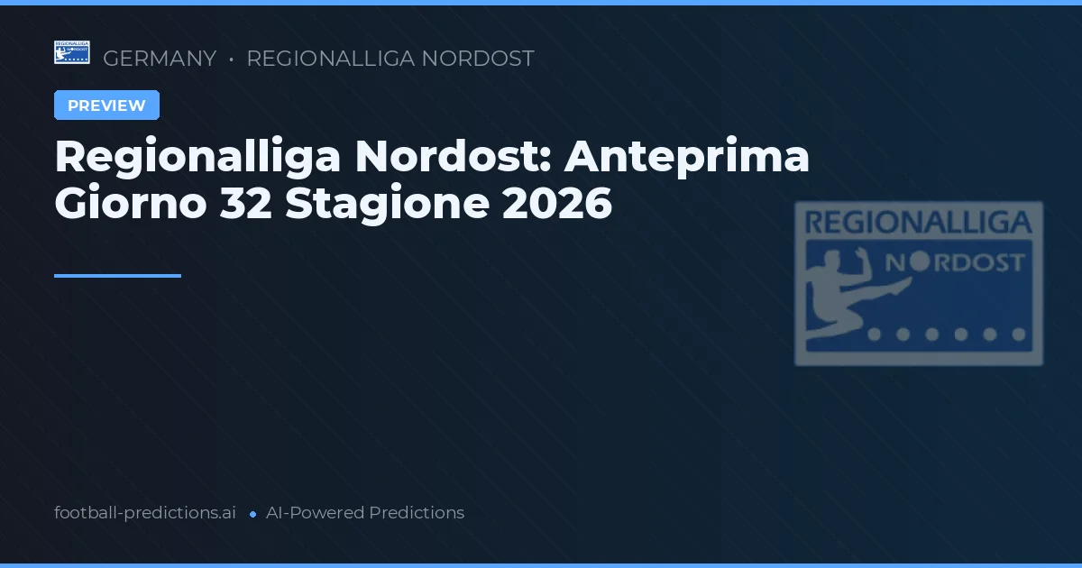 Regionalliga Nordost: Anteprima Giorno 32 Stagione 2026