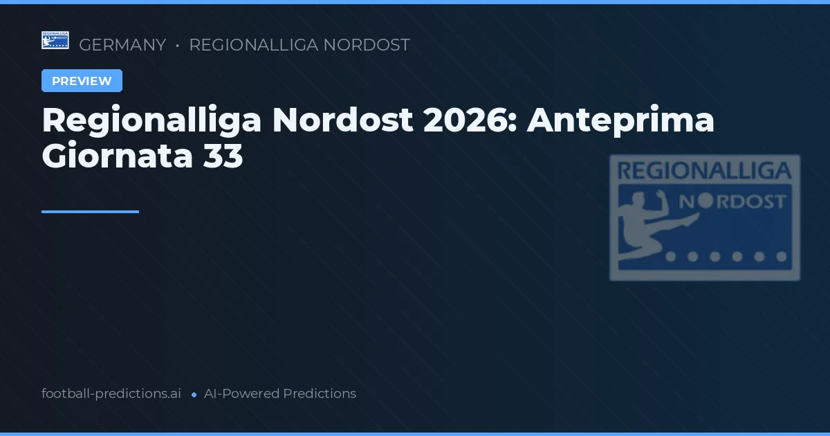 Regionalliga Nordost 2026: Anteprima Giornata 33