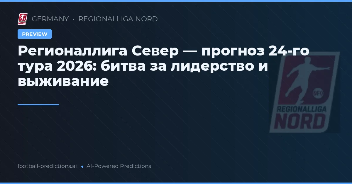 Регионаллига Север — прогноз 24-го тура 2026: битва за лидерство и выживание