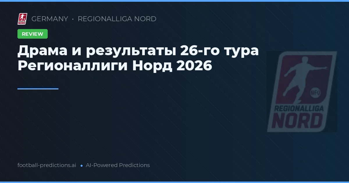 Драма и результаты 26-го тура Регионаллиги Норд 2026