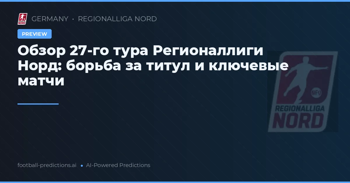 Обзор 27-го тура Регионаллиги Норд: борьба за титул и ключевые матчи