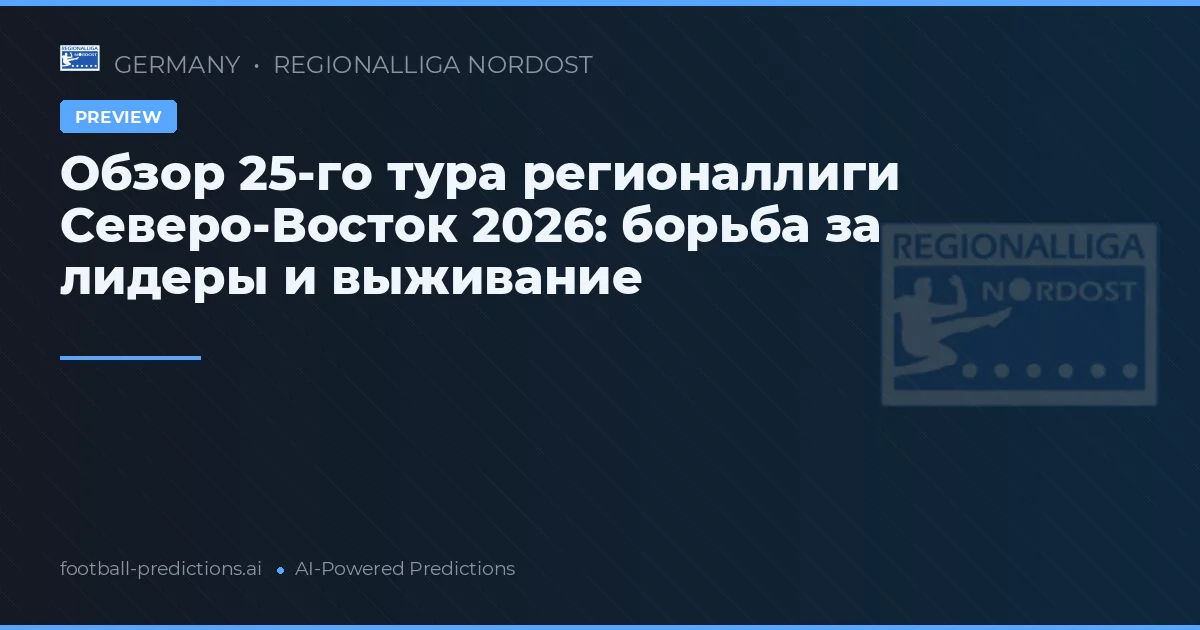 Обзор 25-го тура регионаллиги Северо-Восток 2026: борьба за лидеры и выживание