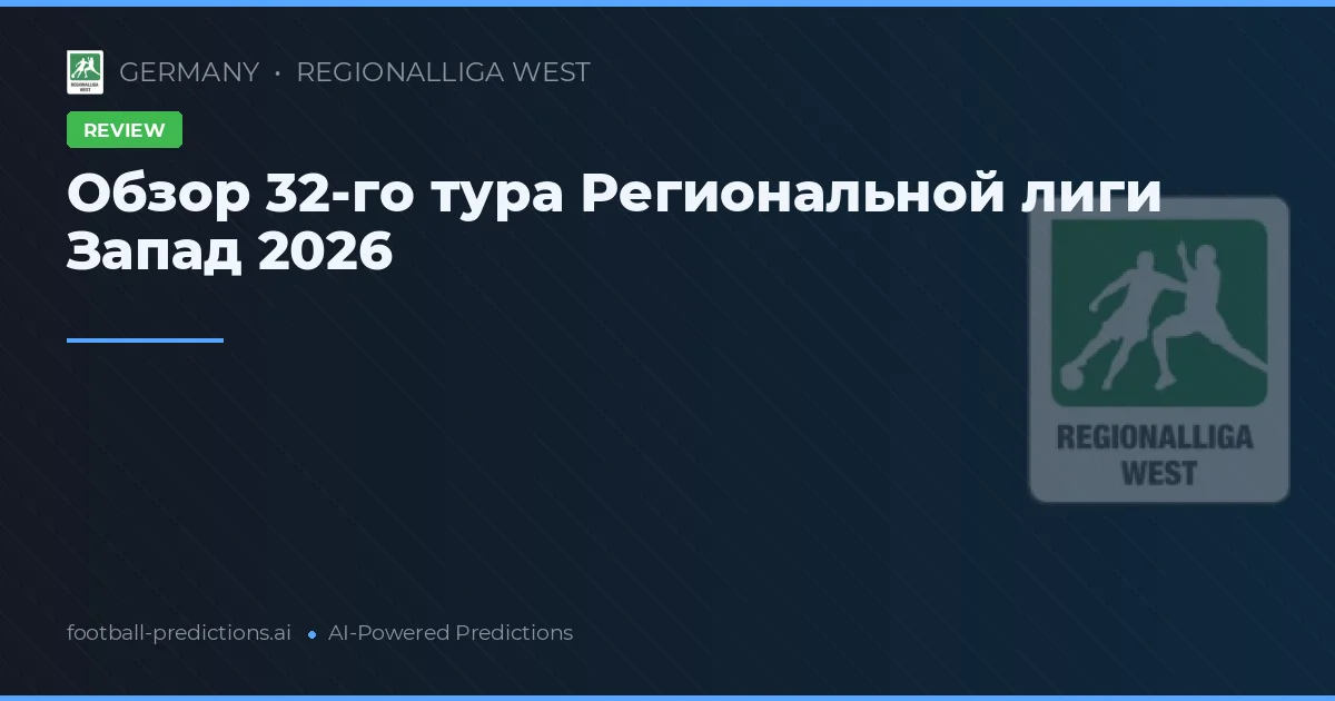 Обзор 32-го тура Региональной лиги Запад 2026