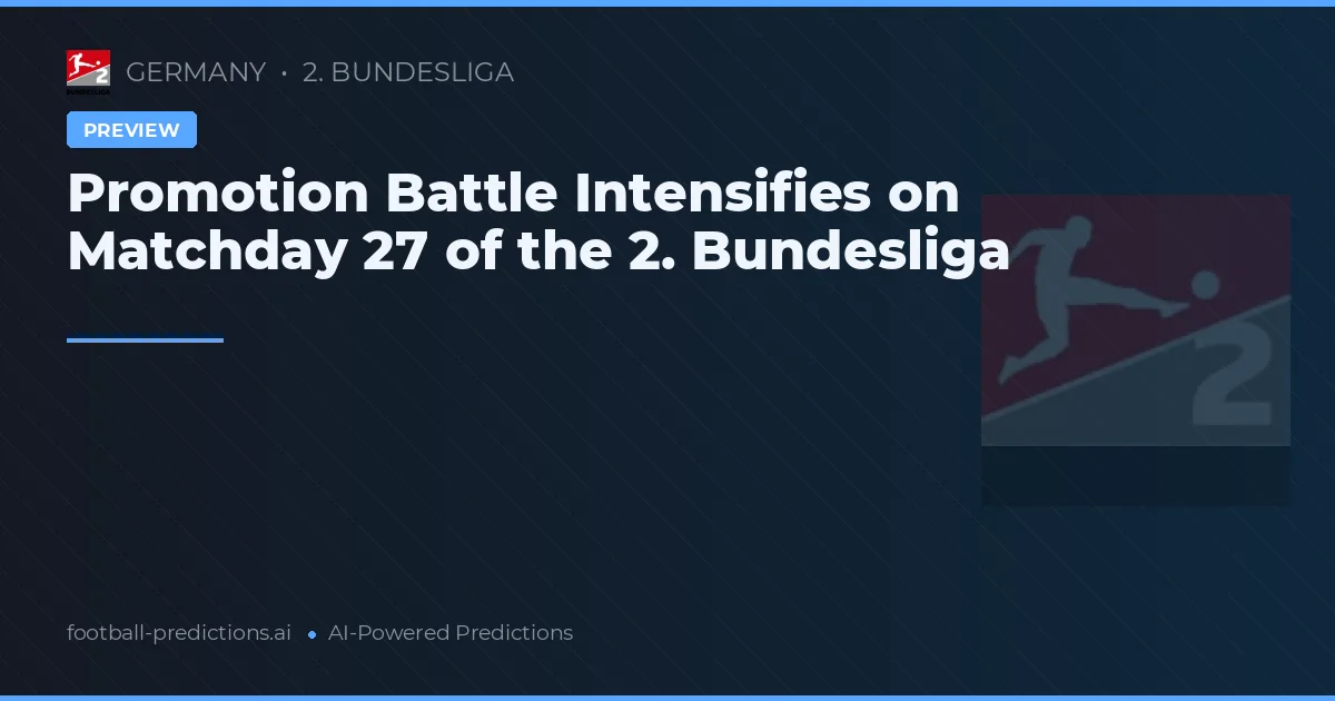 Promotion Battle Intensifies on Matchday 27 of the 2. Bundesliga