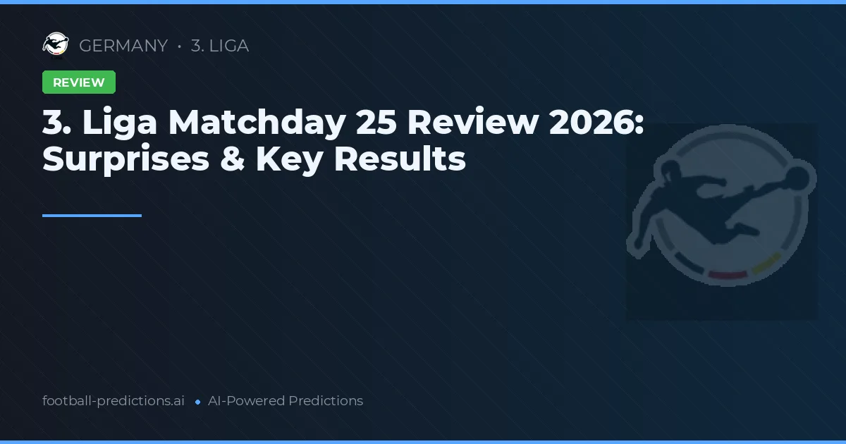 3. Liga Matchday 25 Review 2026: Surprises & Key Results