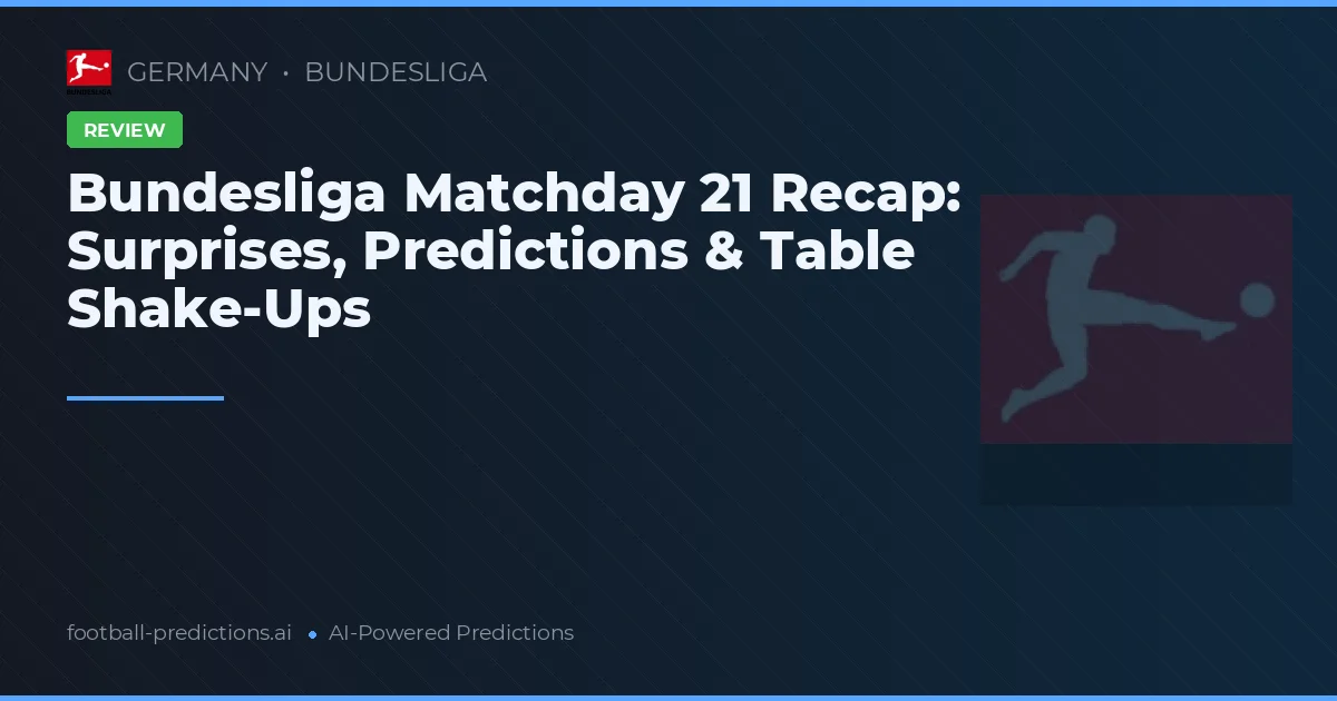 Bundesliga Matchday 21 Recap: Surprises, Predictions & Table Shake-Ups