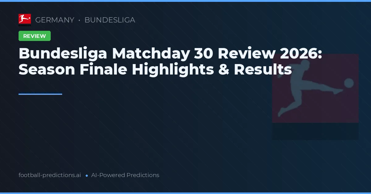 Bundesliga Matchday 30 Review 2026: Season Finale Highlights & Results