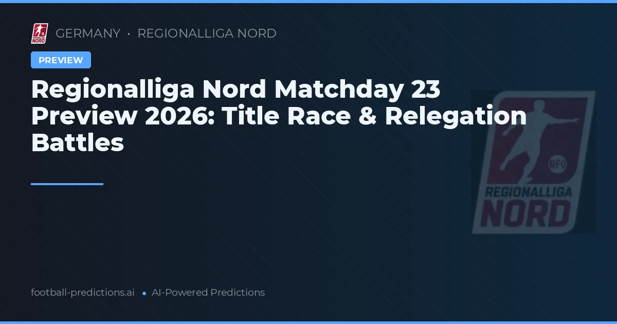 Regionalliga Nord Matchday 23 Preview 2026: Title Race & Relegation Battles