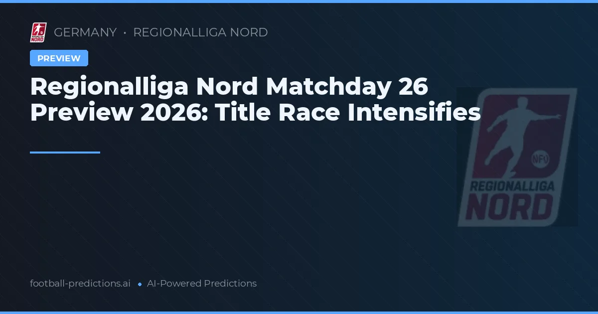 Regionalliga Nord Matchday 26 Preview 2026: Title Race Intensifies