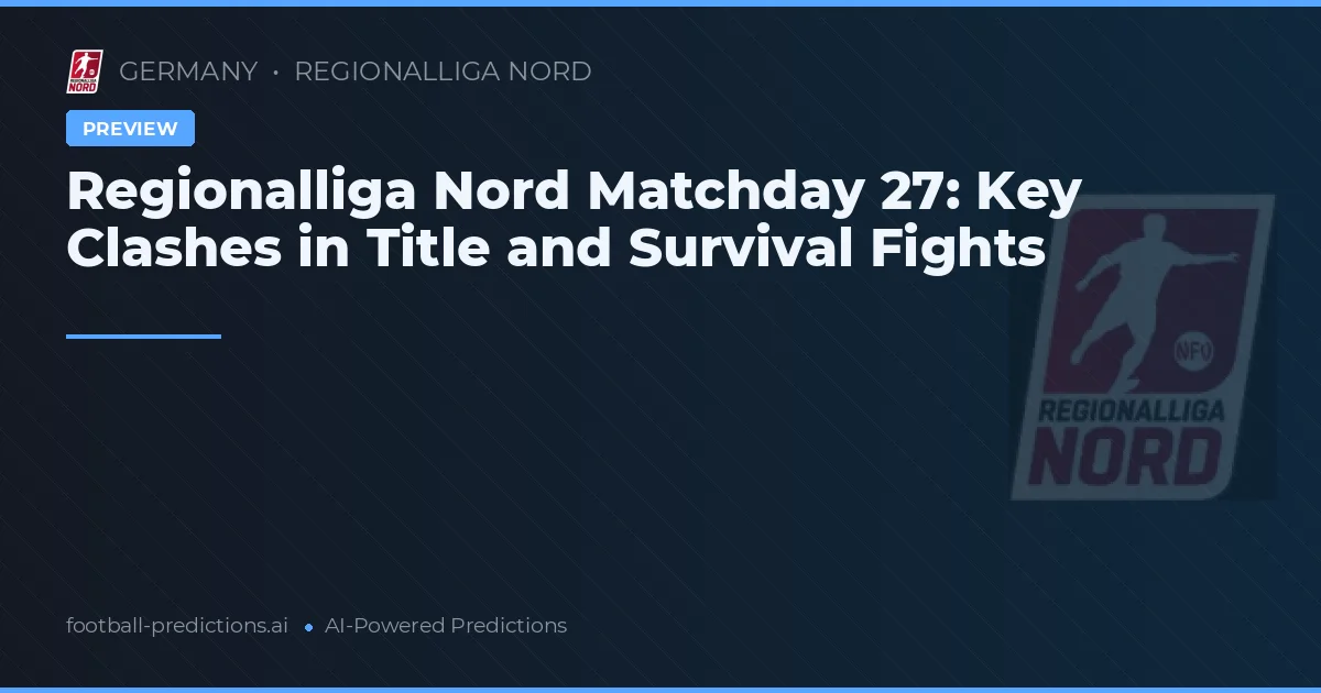 Regionalliga Nord Matchday 27: Key Clashes in Title and Survival Fights