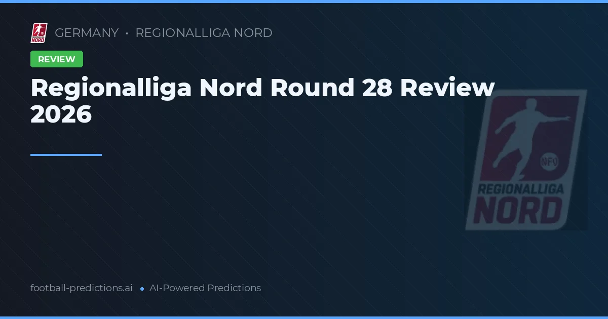 Regionalliga Nord Round 28 Review 2026