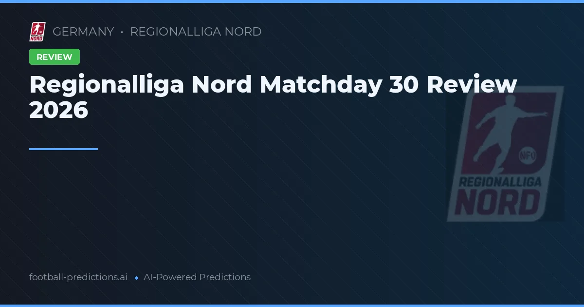 Regionalliga Nord Matchday 30 Review 2026