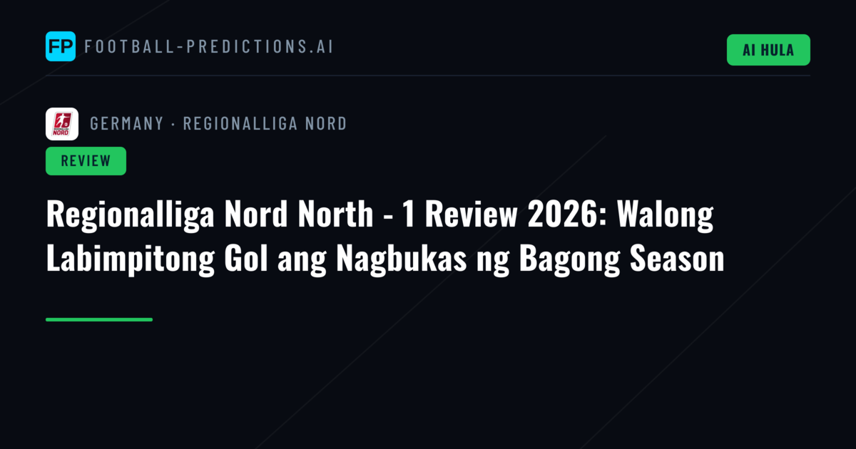 Regionalliga Nord North - 1 Review 2026: Walong Labimpitong Gol ang Nagbukas ng Bagong Season