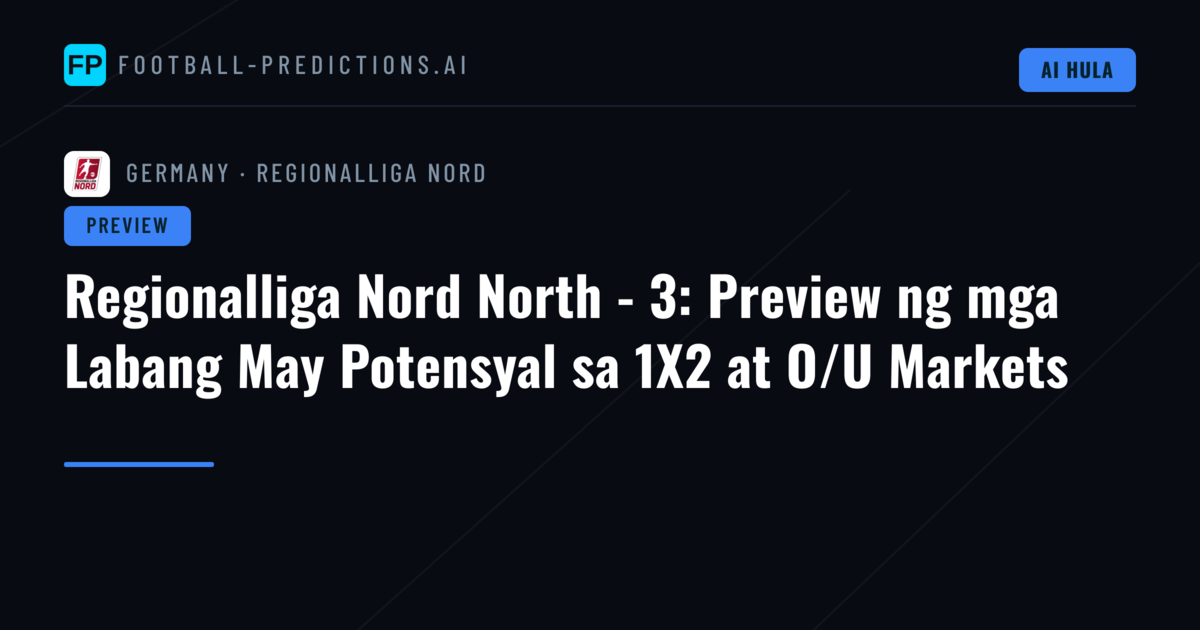 Regionalliga Nord North - 3: Preview ng mga Labang May Potensyal sa 1X2 at O/U Markets