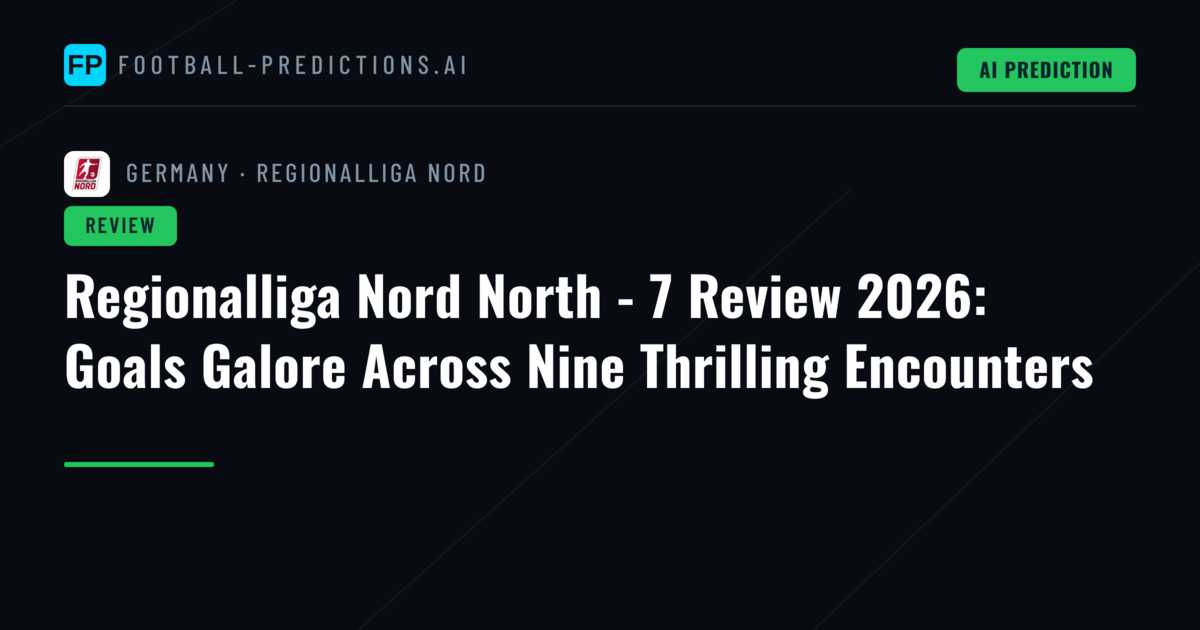 Regionalliga Nord North - 7 Review 2026: Goals Galore Across Nine Thrilling Encounters