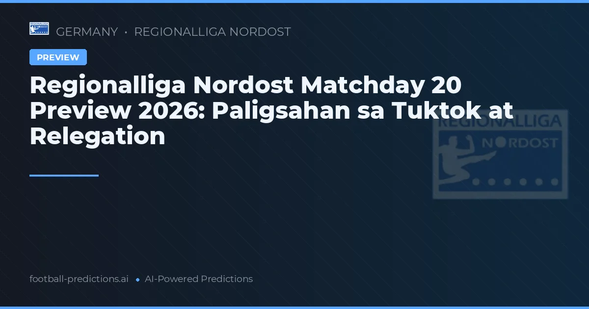 Regionalliga Nordost Matchday 20 Preview 2026: Paligsahan sa Tuktok at Relegation