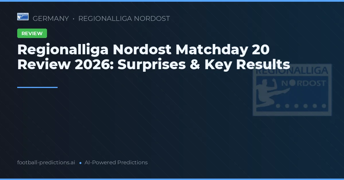 Regionalliga Nordost Matchday 20 Review 2026: Surprises & Key Results