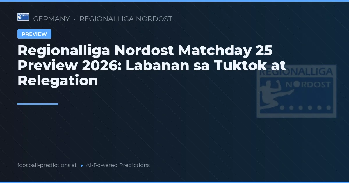 Regionalliga Nordost Matchday 25 Preview 2026: Labanan sa Tuktok at Relegation