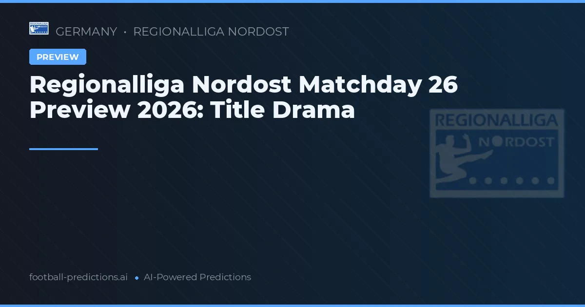 Regionalliga Nordost Matchday 26 Preview 2026: Title Drama