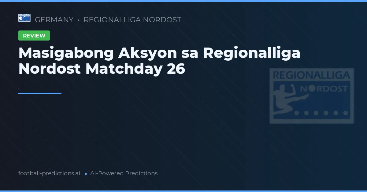 Masigabong Aksyon sa Regionalliga Nordost Matchday 26
