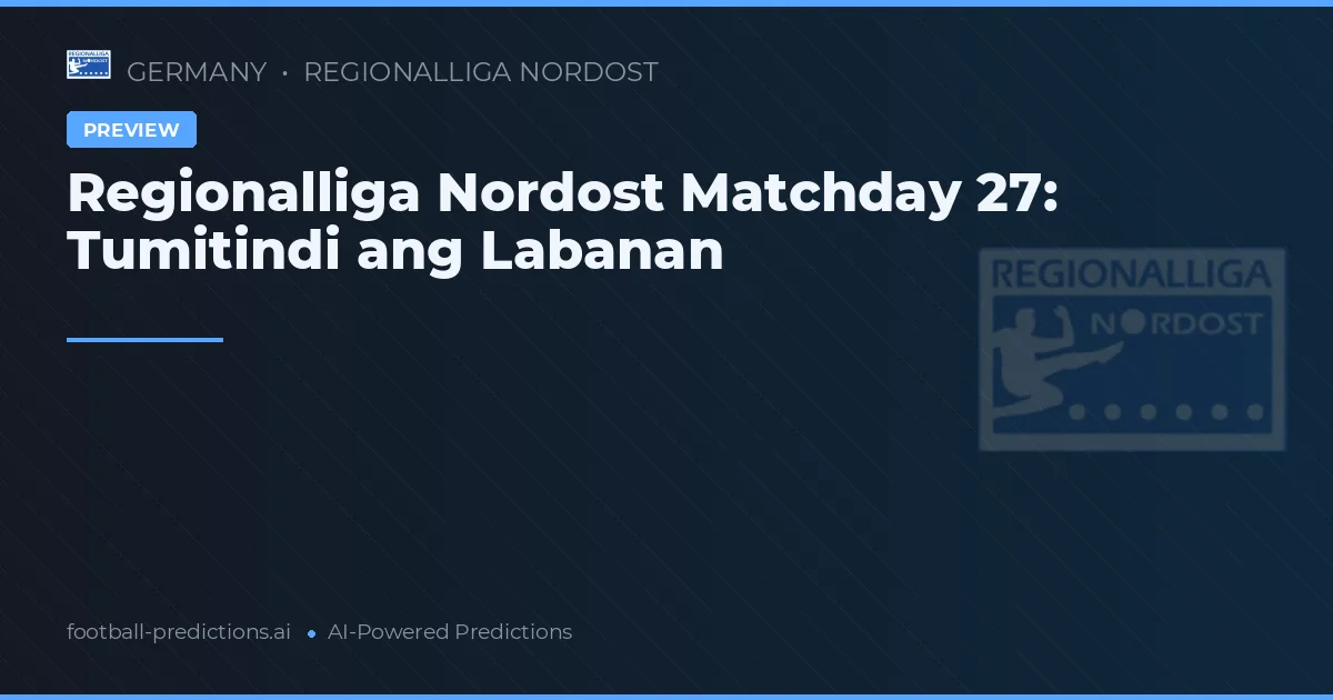 Regionalliga Nordost Matchday 27: Tumitindi ang Labanan