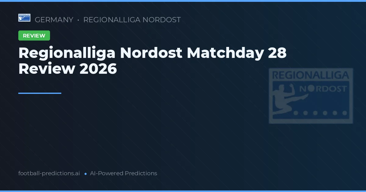 Regionalliga Nordost Matchday 28 Review 2026