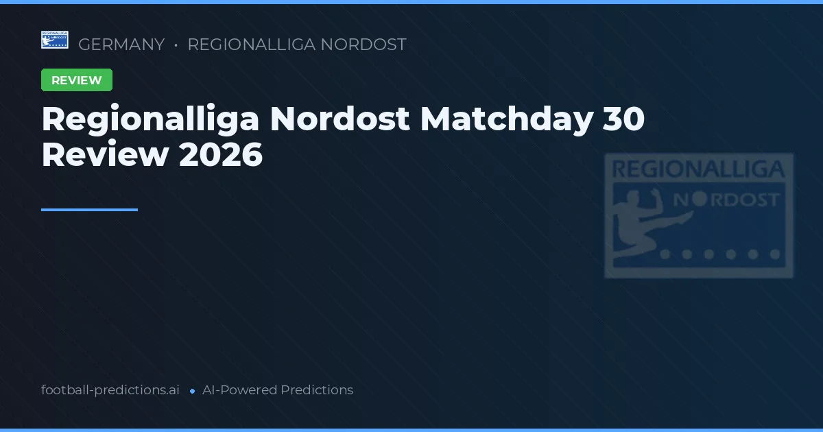 Regionalliga Nordost Matchday 30 Review 2026