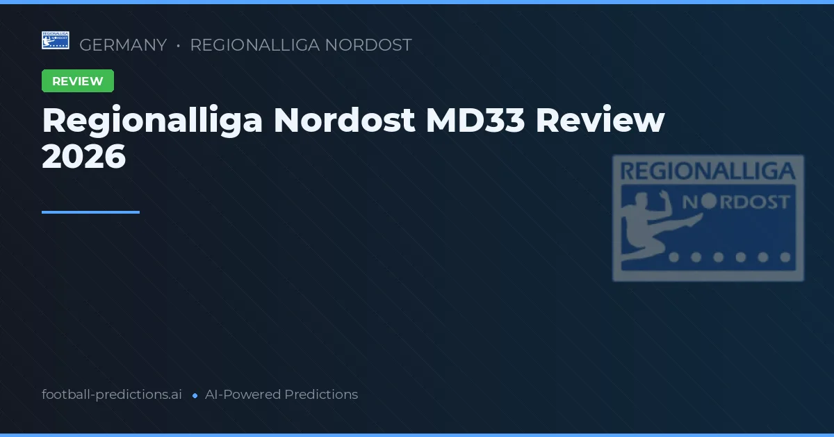 Regionalliga Nordost MD33 Review 2026