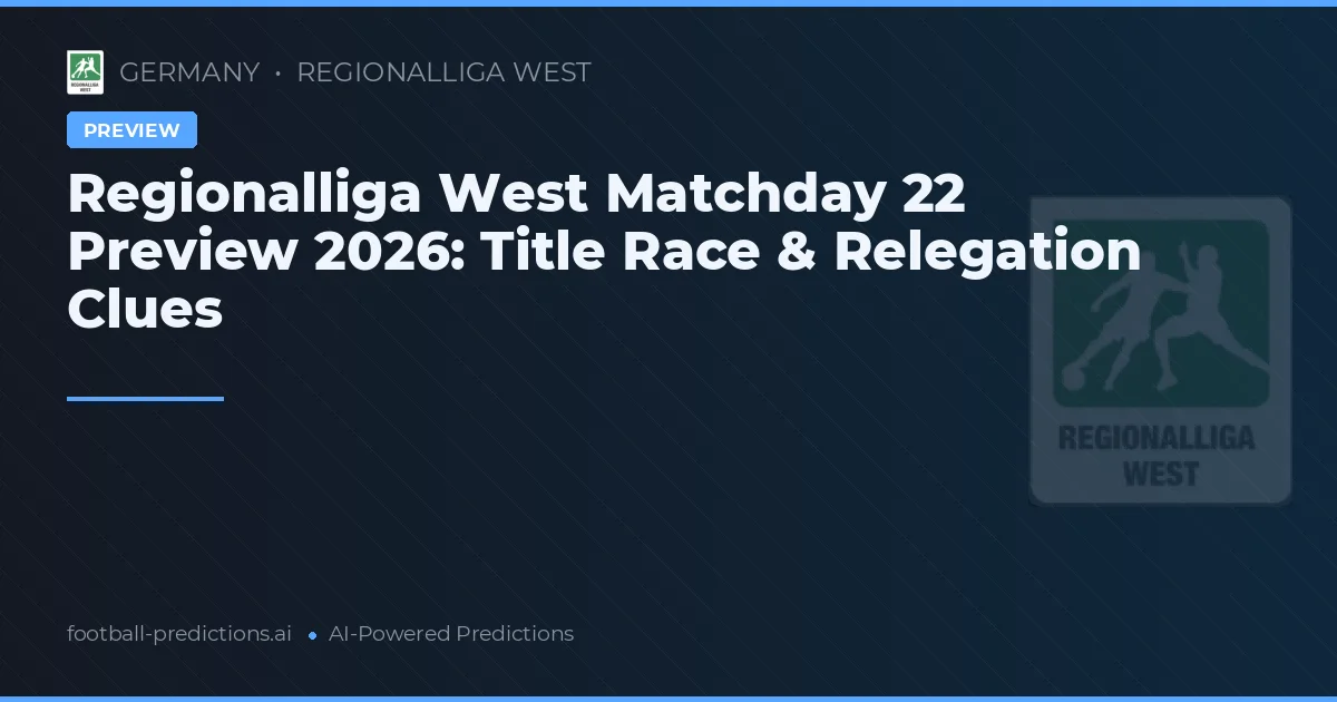 Regionalliga West Matchday 22 Preview 2026: Title Race & Relegation Clues