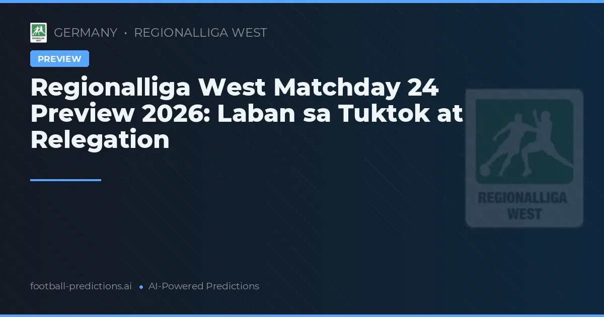 Regionalliga West Matchday 24 Preview 2026: Laban sa Tuktok at Relegation