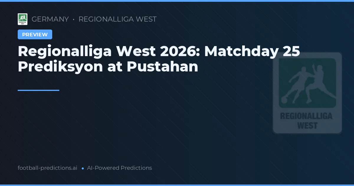 Regionalliga West 2026: Matchday 25 Prediksyon at Pustahan