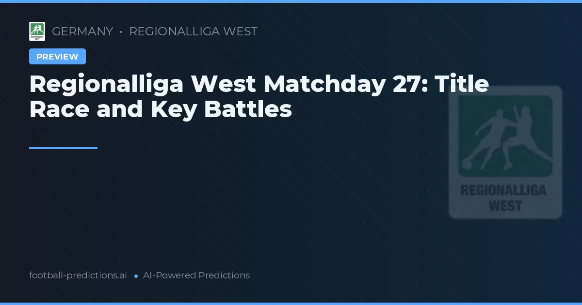 Regionalliga West Matchday 27: Title Race and Key Battles
