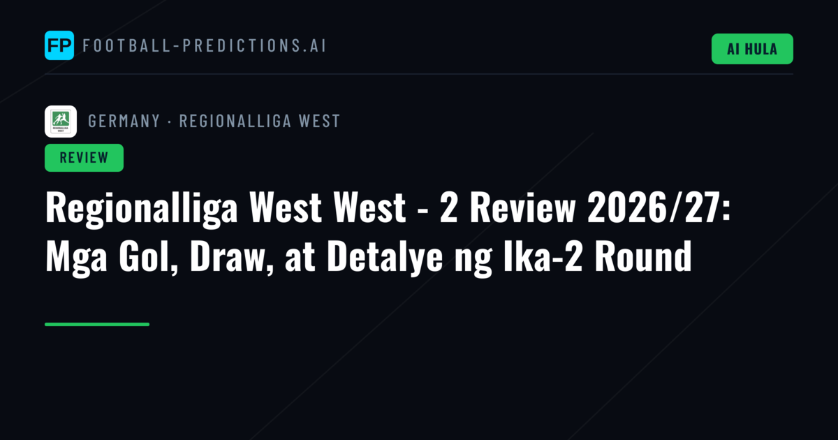 Regionalliga West West - 2 Review 2026/27: Mga Gol, Draw, at Detalye ng Ika-2 Round
