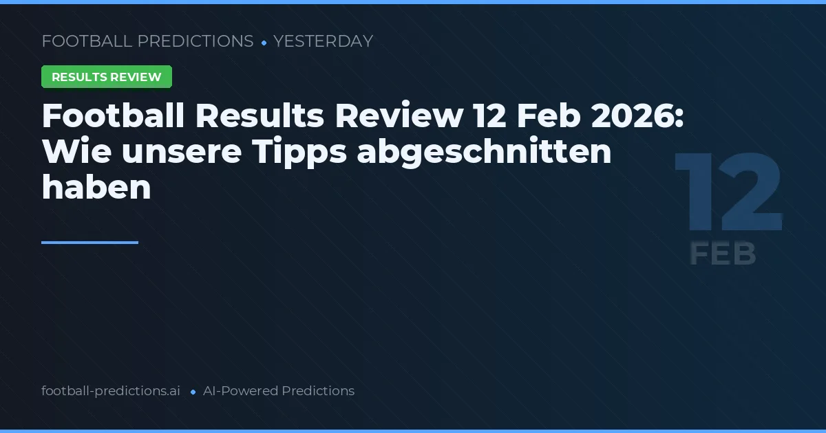 Football Results Review 12 Feb 2026: Wie unsere Tipps abgeschnitten haben