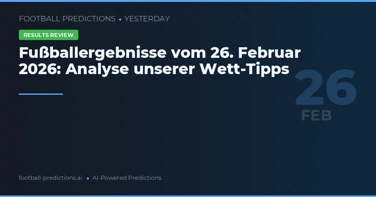 Fußballergebnisse vom 26. Februar 2026: Analyse unserer Wett-Tipps
