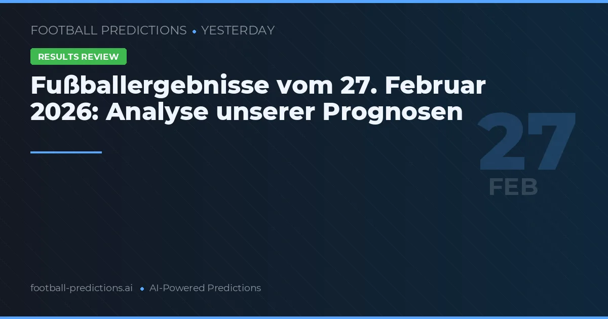 Fußballergebnisse vom 27. Februar 2026: Analyse unserer Prognosen