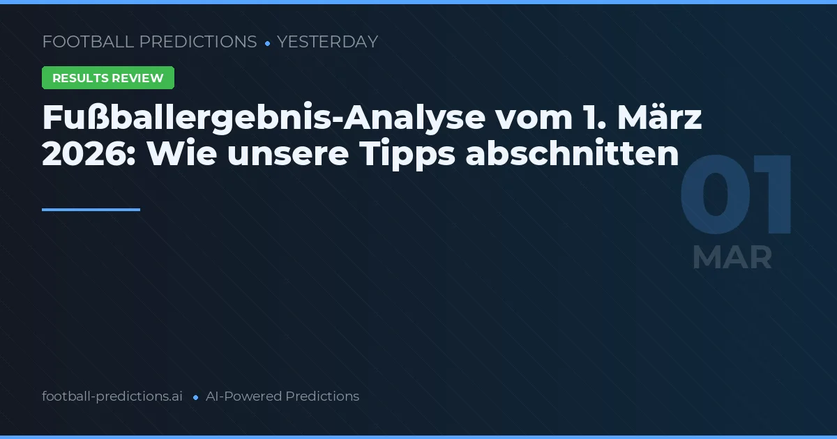 Fußballergebnis-Analyse vom 1. März 2026: Wie unsere Tipps abschnitten