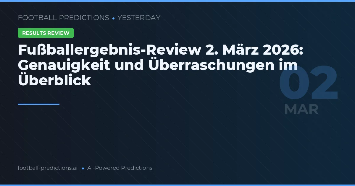 Fußballergebnis-Review 2. März 2026: Genauigkeit und Überraschungen im Überblick