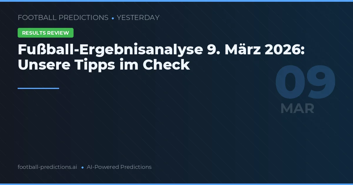 Fußball-Ergebnisanalyse 9. März 2026: Unsere Tipps im Check