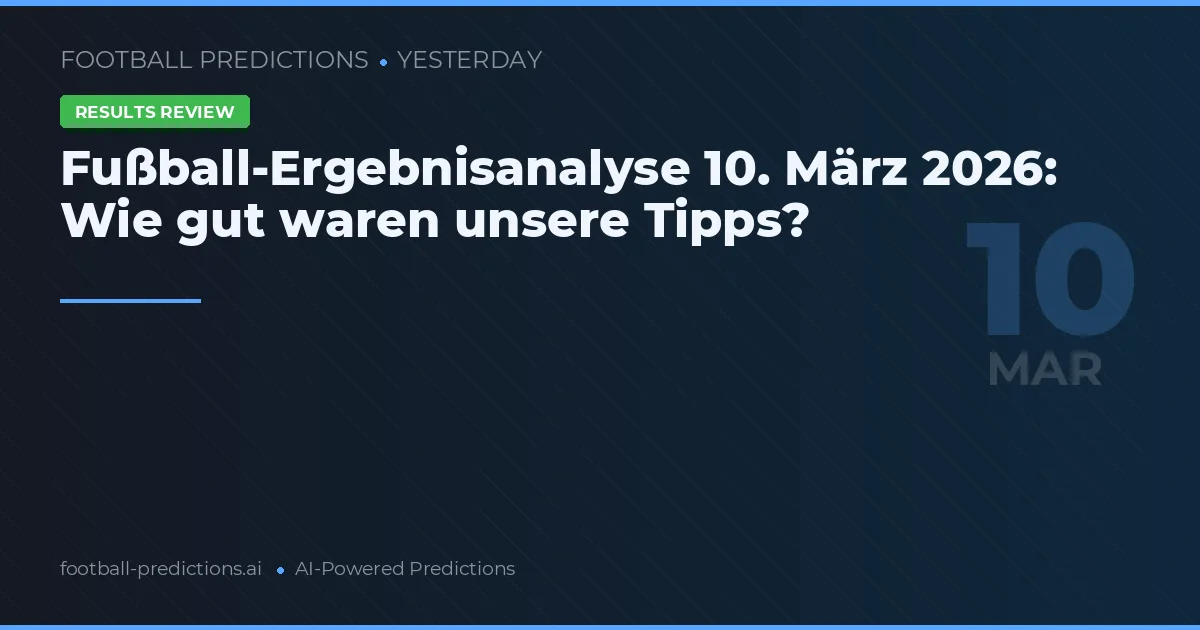 Fußball-Ergebnisanalyse 10. März 2026: Wie gut waren unsere Tipps?