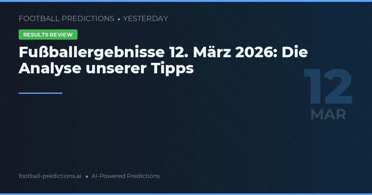 Fußballergebnisse 12. März 2026: Die Analyse unserer Tipps