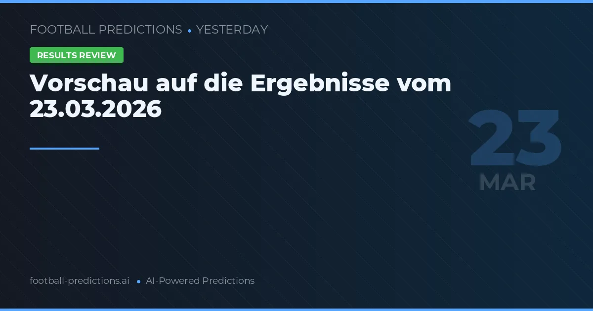 Vorschau auf die Ergebnisse vom 23.03.2026