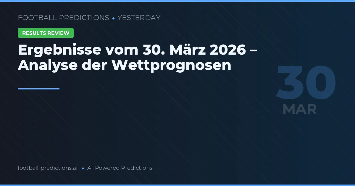 Ergebnisse vom 30. März 2026 – Analyse der Wettprognosen