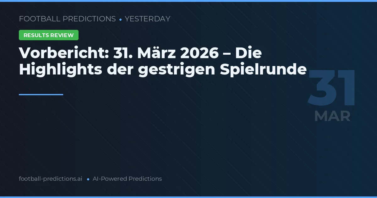 Vorbericht: 31. März 2026 – Die Highlights der gestrigen Spielrunde