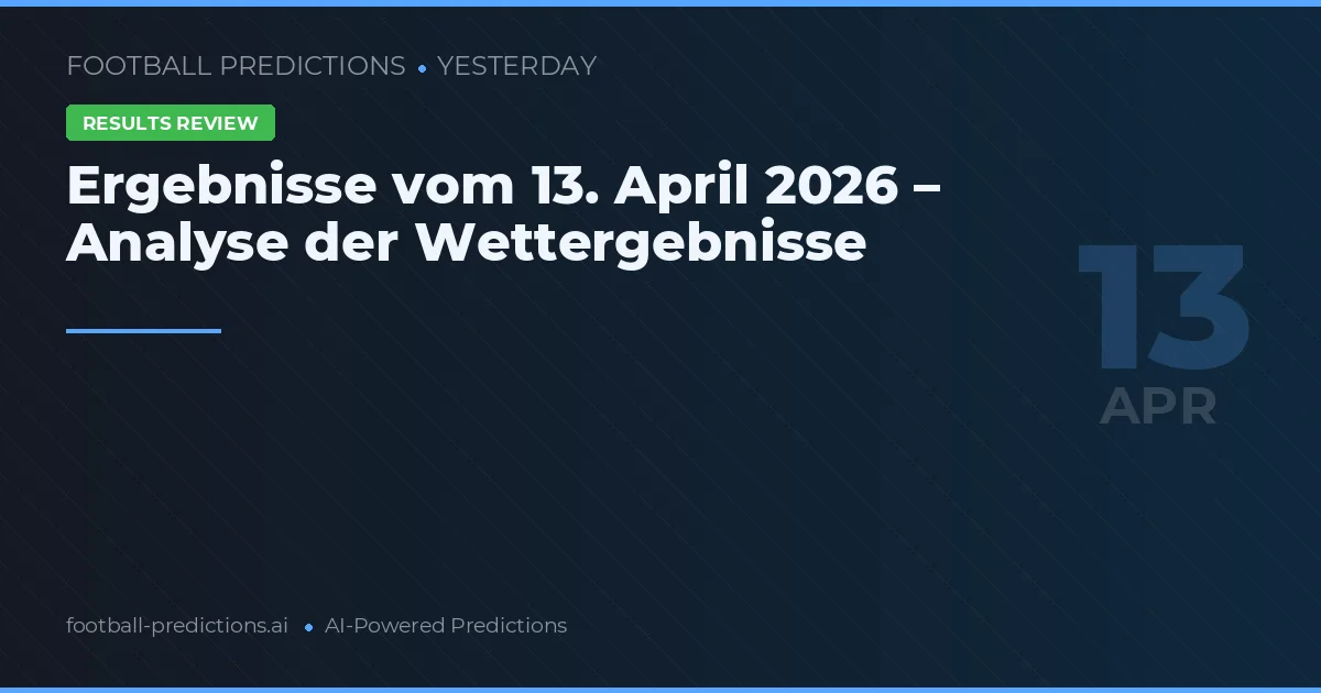 Ergebnisse vom 13. April 2026 – Analyse der Wettergebnisse