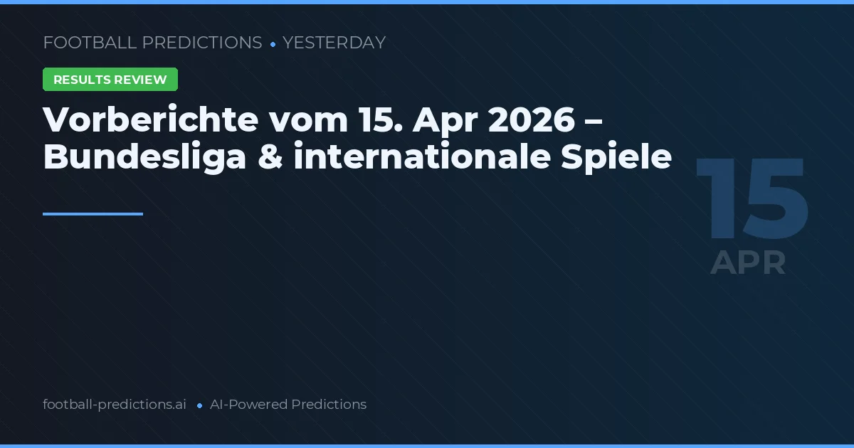 Vorberichte vom 15. Apr 2026 – Bundesliga & internationale Spiele